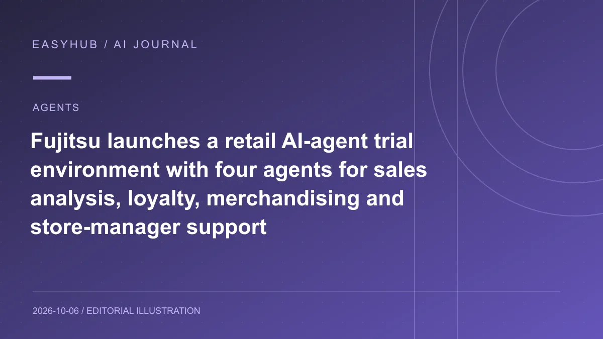 资讯编辑示意图：富士通上线零售 AI Agent 试验环境：四类 Agent 覆盖销售分析、会员洞察、MD 规划与店长支持