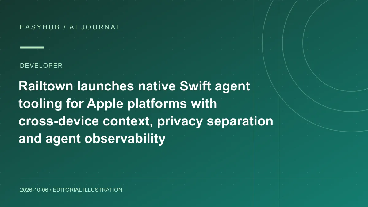 资讯编辑示意图：Railtown 为 Apple 生态推出原生 Swift Agent ADK 与 Railengine SDK：跨设备延续上下文并强化可观察性