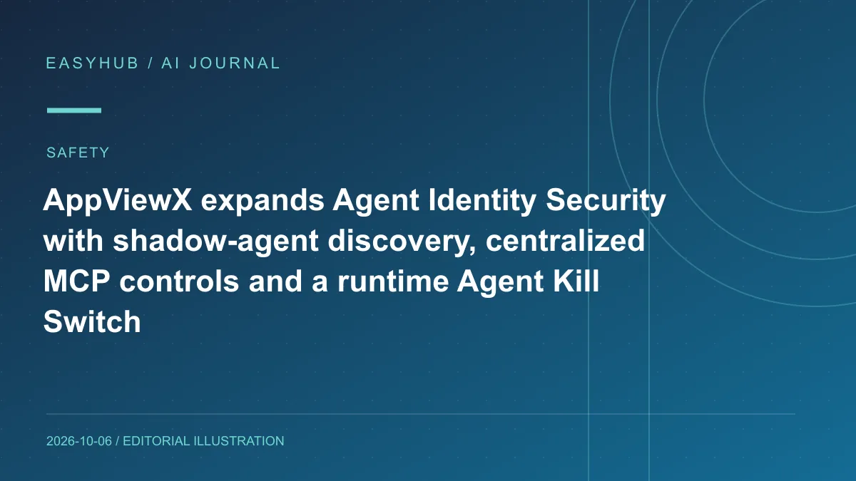 资讯编辑示意图：AppViewX 扩展 Agent Identity Security：发现 Shadow AI、集中管控 MCP，并用 Kill Switch 运行时终止越界 Agent