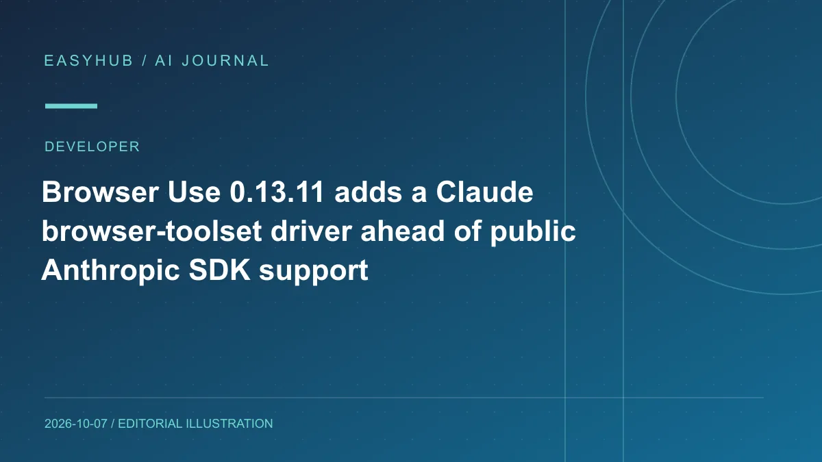 资讯编辑示意图：Browser Use 0.13.11 加入 Claude Browser Toolset Driver：为 Anthropic 浏览器工具集提前做好接入
