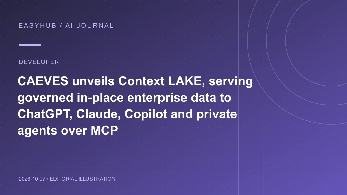 资讯编辑示意图：CAEVES 发布 Context LAKE：企业数据原地保留，通过 MCP 向 ChatGPT、Claude、Copilot 与私有 Agent 提供受控上下文