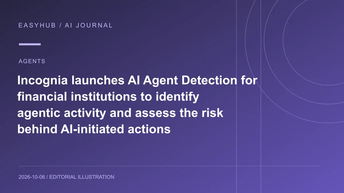 资讯编辑示意图：Incognia 推出 AI Agent Detection：金融机构可识别 Agent 发起的交易行为，并结合设备、位置与账户风险判断是否需要人工确认