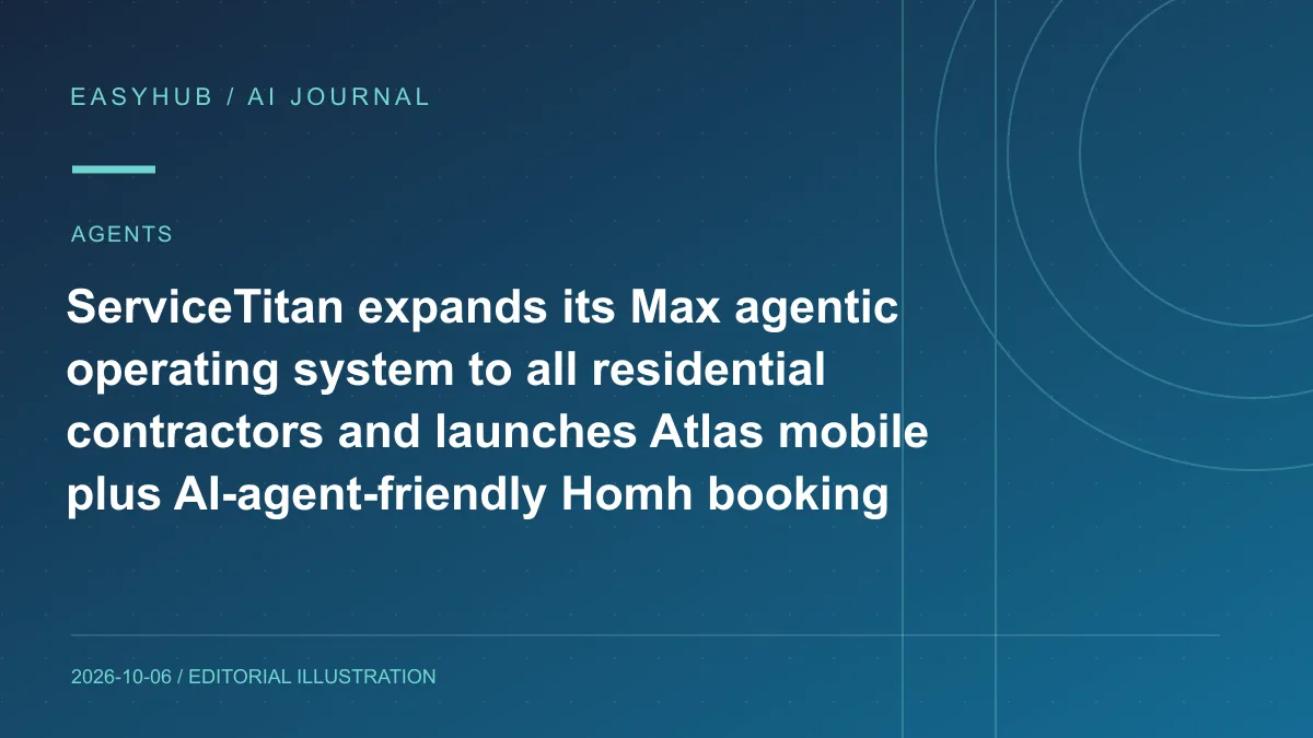 资讯编辑示意图：ServiceTitan 扩大 Max Agentic OS：住宅承包商全面可用，并推出 Atlas 手机端与面向 AI Agent 的 Homh 预订平台